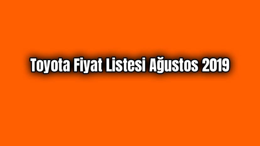 Toyota Fiyat Listesi Ağustos 2019