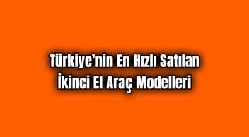 Türkiye’nin En Hızlı Satılan İkinci El Araç Modelleri