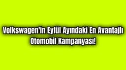 Volkswagen'in Eylül Ayındaki En Avantajlı Otomobil Kampanyası!
