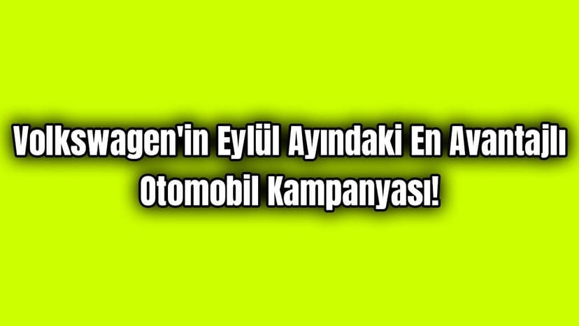 Volkswagen'in Eylül Ayındaki En Avantajlı Otomobil Kampanyası!