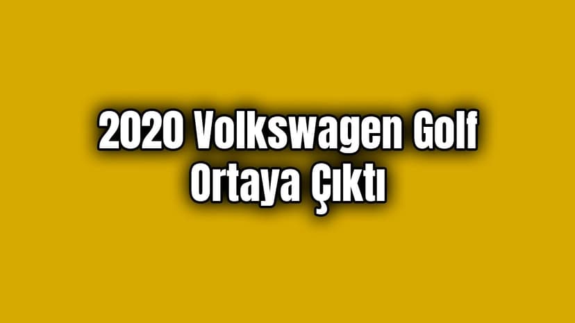 2020 Volkswagen Golf Ortaya Çıktı