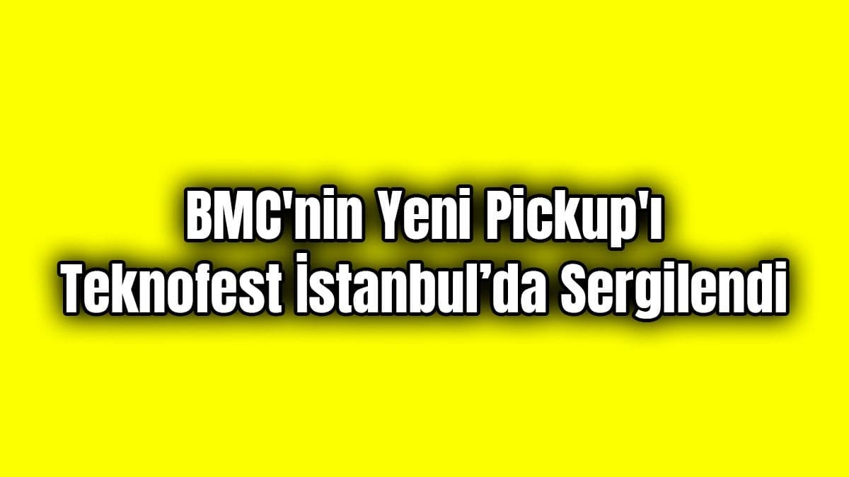 Bmc’nin Yeni Pickup’ı Teknofest İstanbul’da Sergilendi