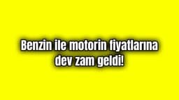 Benzin ile Motorin Fiyatlarına Dev Zam Geldi!