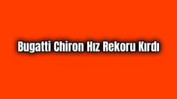 Bugatti Chiron Hız Rekoru Kırdı 490.48 Km/S