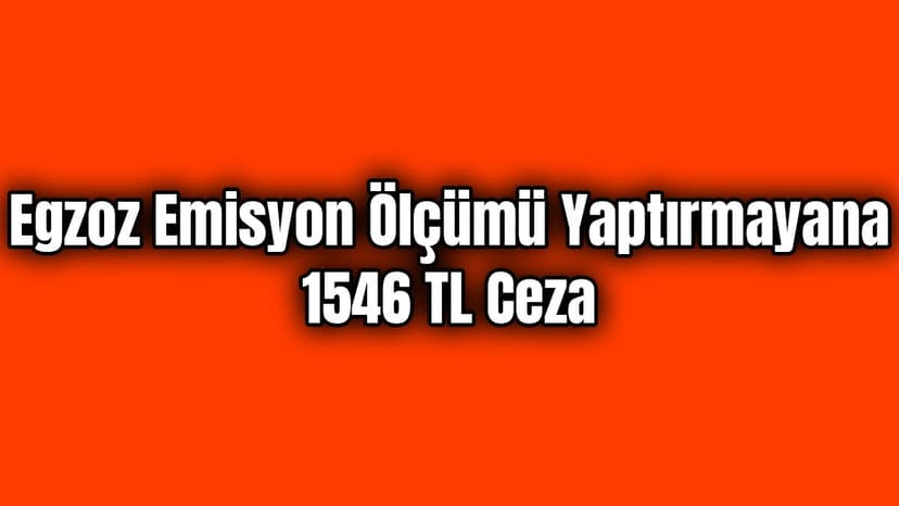 Egzoz Emisyon Ölçümü Yaptırmayana 1546 Tl Ceza