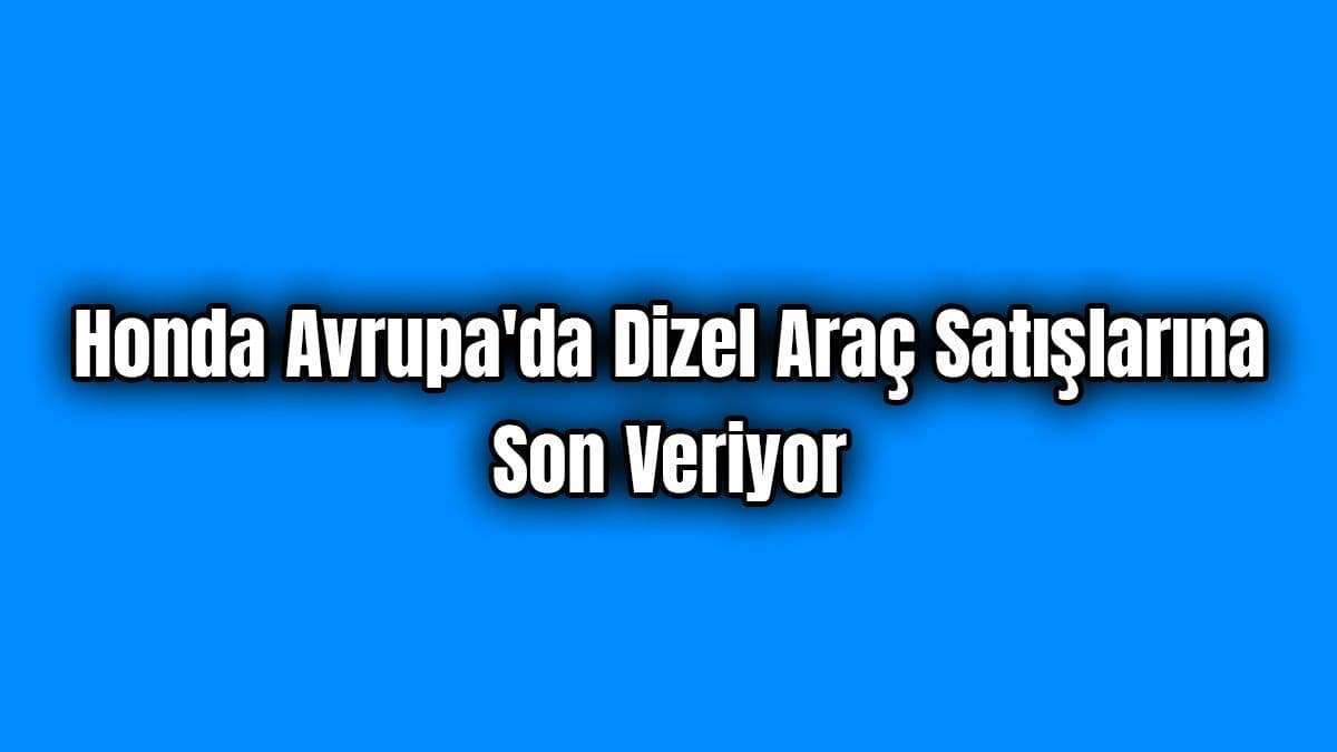 Honda Avrupa’da Dizel Araç Satışlarına Son Veriyor