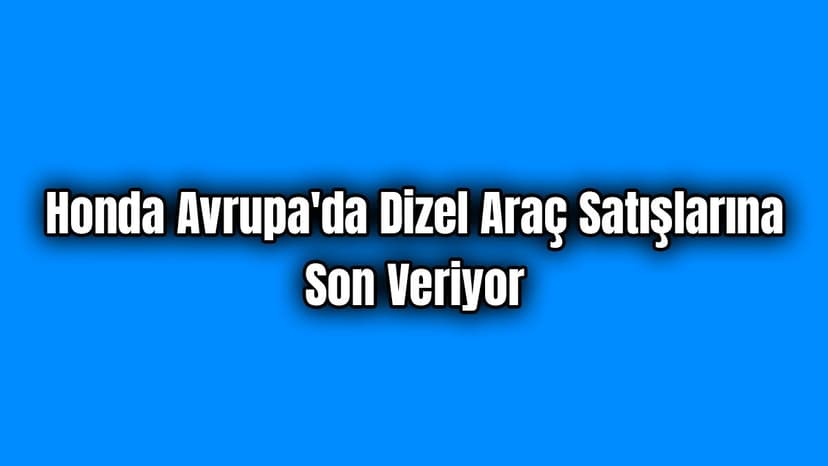 Honda Avrupa'da Dizel Araç Satışlarına Son Veriyor