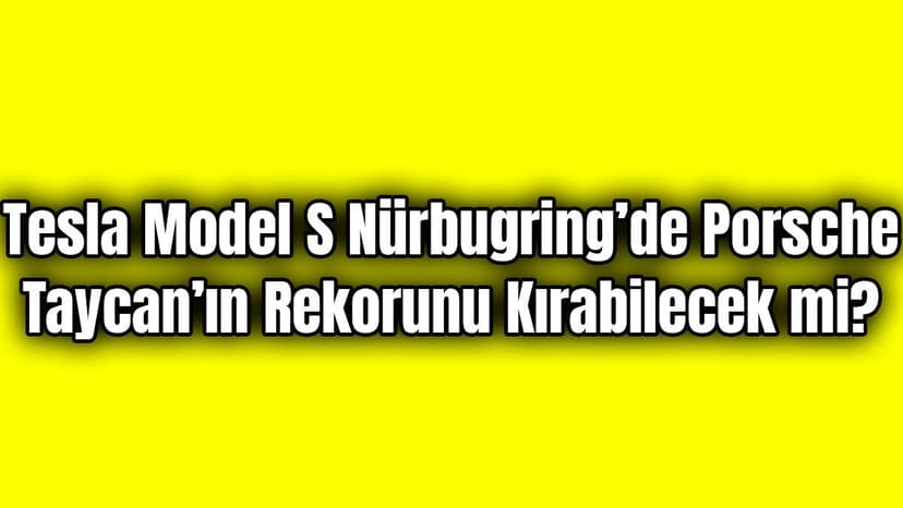 Tesla Model S Nürbugring’de Porsche Taycan’ın Rekorunu Kırabilecek Mi?