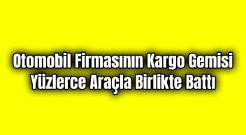 Kargo Gemisi Yüzlerce Araçla Birlikte Battı