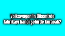Volkswagen'in Ülkemizde Fabrikayı Hangi Şehirde Kuracak?
