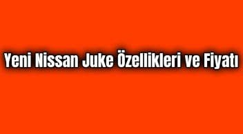 Yeni Nissan Juke Özellikleri ve Fiyatı Açıklandı