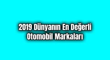 2019 Dünyanın En Değerli Otomobil Markaları