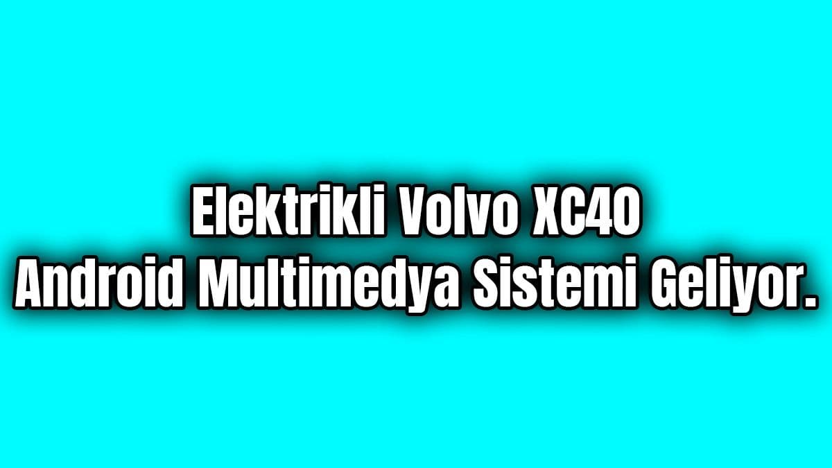 Elektrikli Volvo Xc40 Android Multimedya Sistemi Geliyor