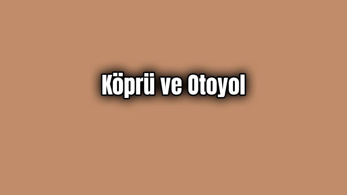 Köprü ve Otoyollara Yüzde 20 Zam Yeni Ücretler