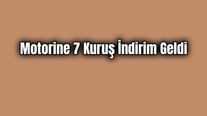 Motorine 7 Kuruş İndirim Geldi