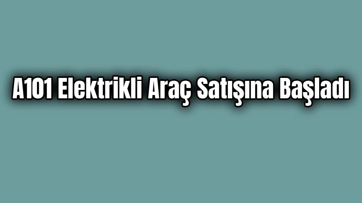 A101 Elektrikli Araç Satışına Başladı