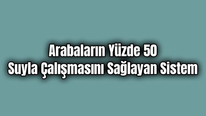 Arabaların Yüzde 50 Suyla Çalışmasını Sağlayan Sistem