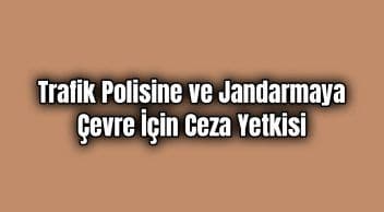 Trafik Polisine ve Jandarmaya Çevre İçin Ceza Yetkisi