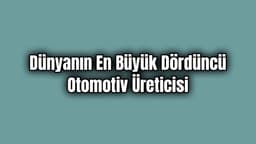 Dünyanın En Büyük Dördüncü Otomotiv Üreticisi Olacak
