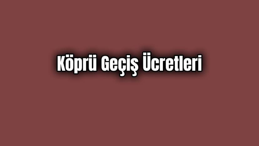 2020 Köprü Geçiş Ücretleri ne Kadar Oldu?