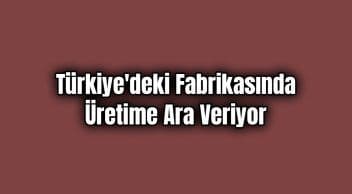 Otomobil Devi Türkiye’deki Fabrikasında Üretime Ara Veriyor