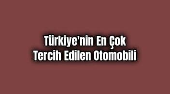 Türkiye’nin En Çok Tercih Edilen Otomobili