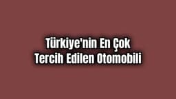 Türkiye’nin En Çok Tercih Edilen Otomobili