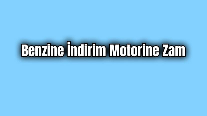 Benzine İndirim Motorine Zam