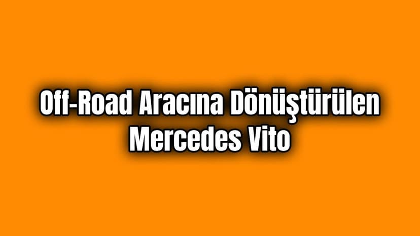Off-Road Aracına Dönüştürülen Mercedes Vito