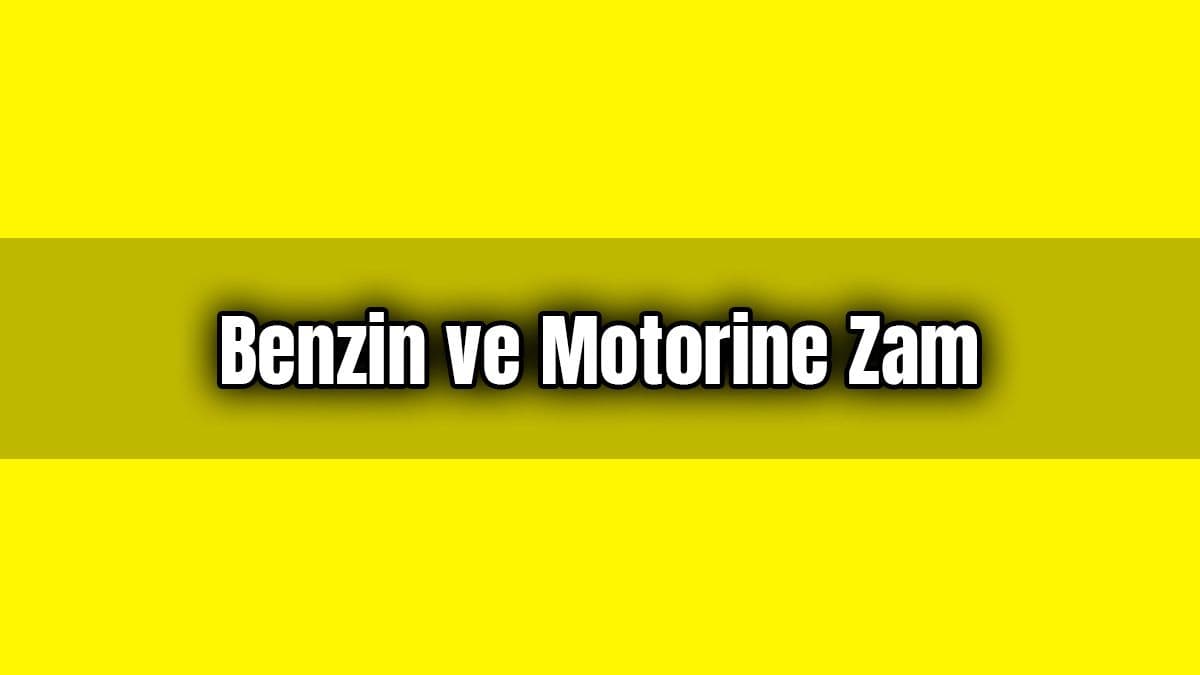 Benzin ve Motorin Fiyatlarına Zam Geldi