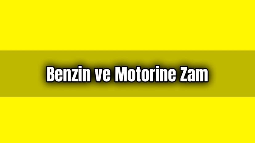 Benzin ve Motorin Fiyatlarına Zam Geldi