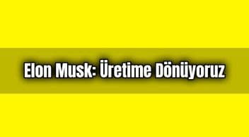 Elon Musk: Üretime Dönüyoruz, İsterseniz Beni Tutuklayın!
