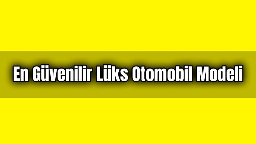 En Güvenilir Lüks Otomobil Modeli Belli Oldu