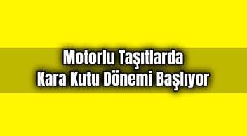 Motorlu Taşıtlarda Kara Kutu Dönemi Başlıyor