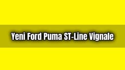 Yeni Ford Puma St-Line Vignale Özellikleri Açıklandı