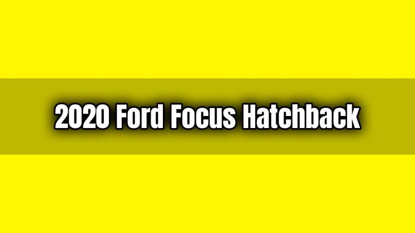 2020 Ford Focus Hatchback Özellikleri ve Fiyatı Açıklandı