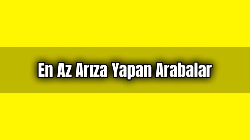 En Az Arıza Yapan Arabalar Listesi