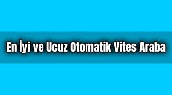 En İyi ve Ucuz Otomatik Vites Araba Hangisi?