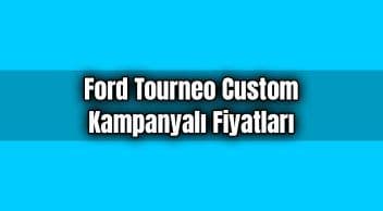 Ford Tourneo Custom Kampanyalı Fiyatları