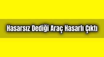 Hasarsız Dediği Araç Hasarlı Çıktı: Mahkeme Karar Verdi