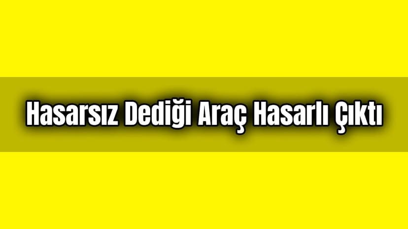 Hasarsız Dediği Araç Hasarlı Çıktı: Mahkeme Karar Verdi