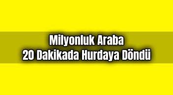 Milyonluk Araba Aldı: 20 Dakika Sonra Hurdaya Döndü
