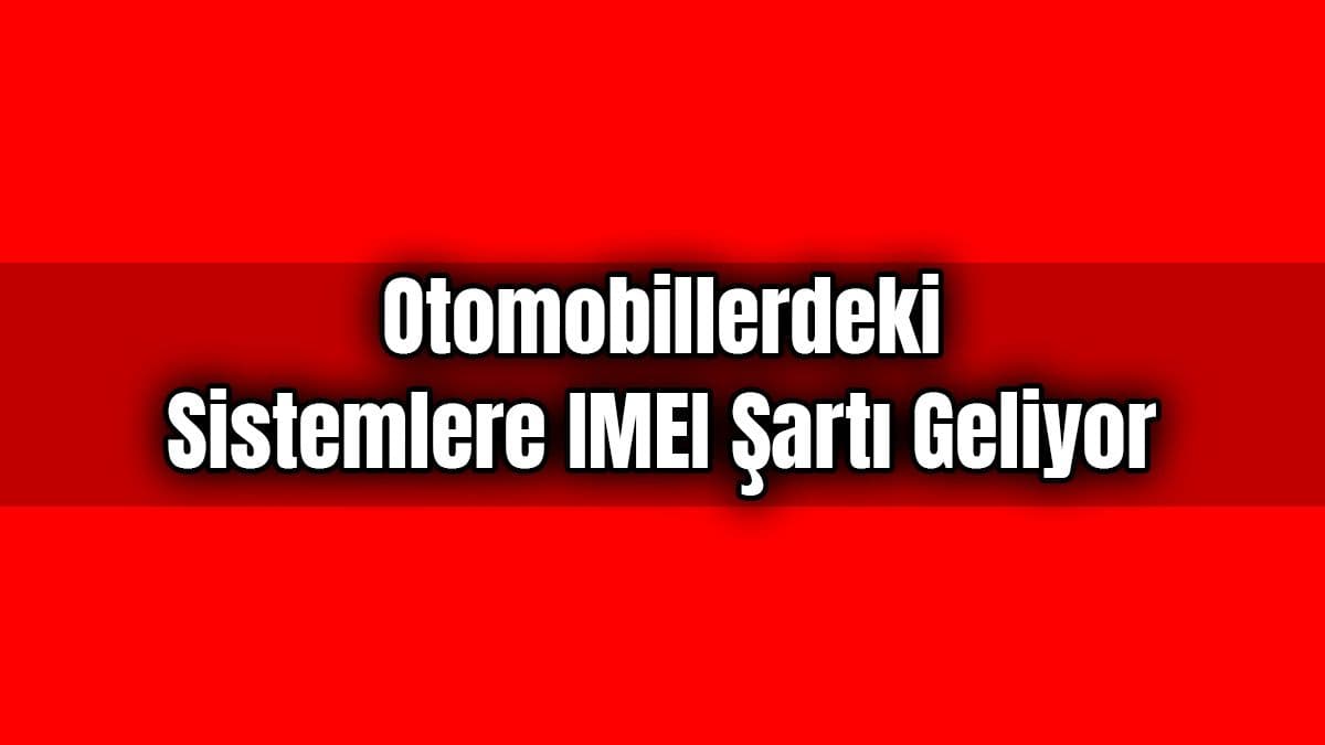 Otomobillerdeki Sistemlere Imei Şartı Geliyor