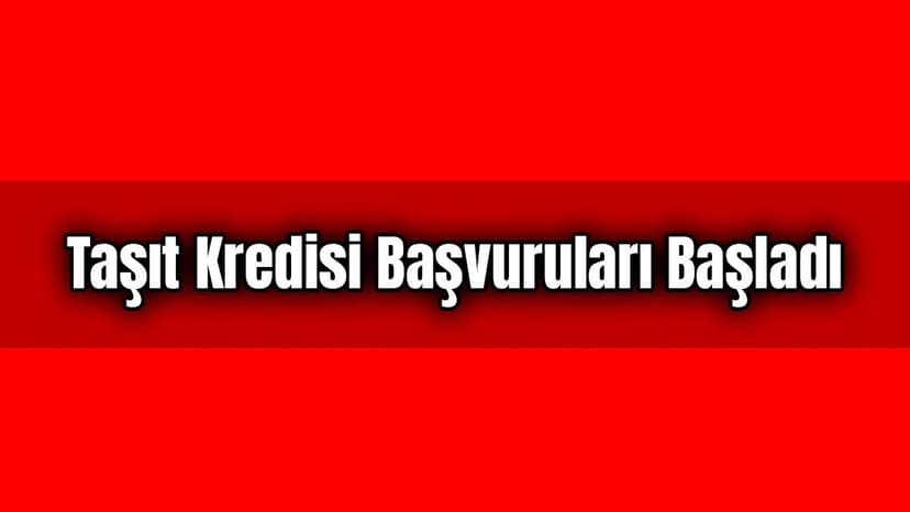 Taşıt Kredisi Başvuruları Başladı. Araba Alacaklar Dikkat!