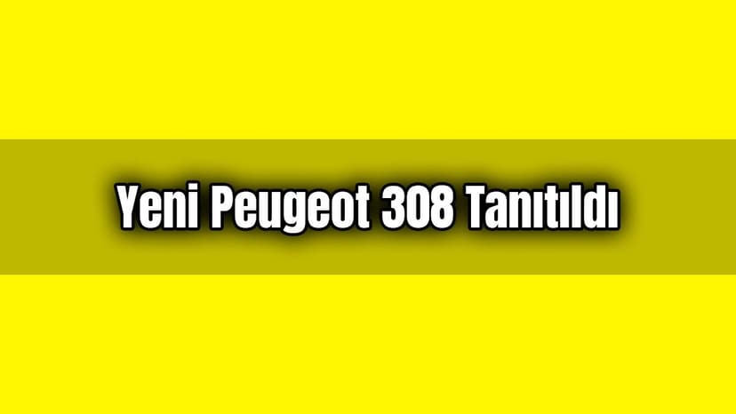 Yeni Peugeot 308 Tanıtıldı Dijital Güncelleme Yapıldı