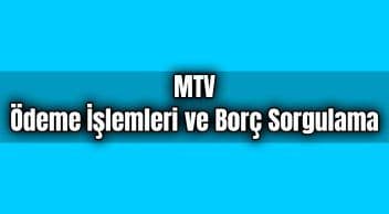 Mtv Ödeme İşlemleri ve Borç Sorgulama Nasıl Yapılır?