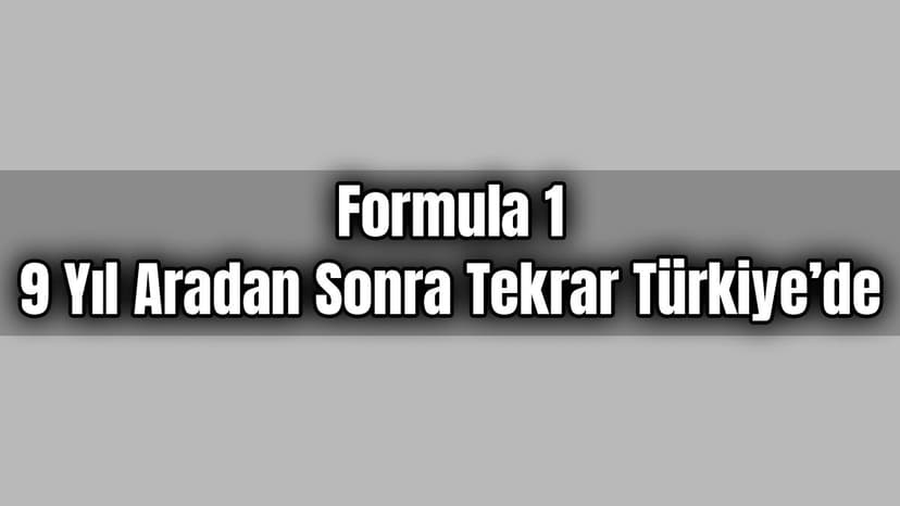 Formula 1 9 Yıl Aradan Sonra Tekrar Türkiye’de
