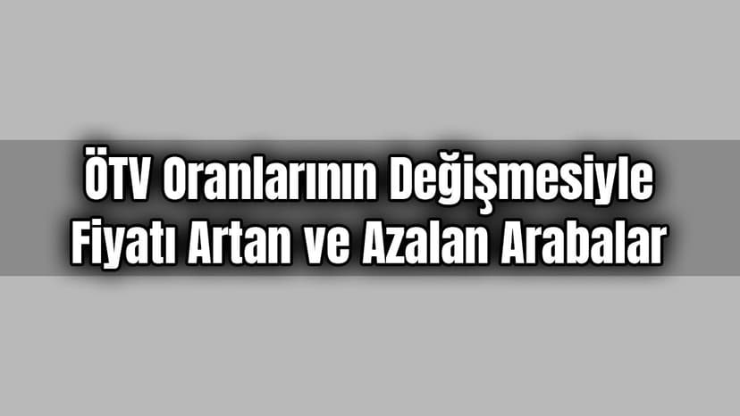 Ötv Oranlarının Değişmesiyle Fiyatı Artan ve Azalan Arabalar
