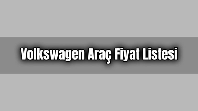 Volkswagen Araç Fiyat Listesi