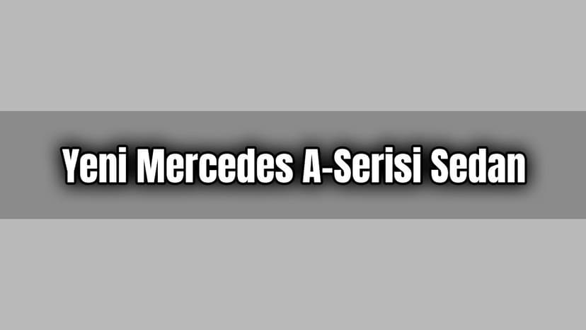 Yeni Mercedes A-Serisi Sedan Dikkat Çeken Özellikleri